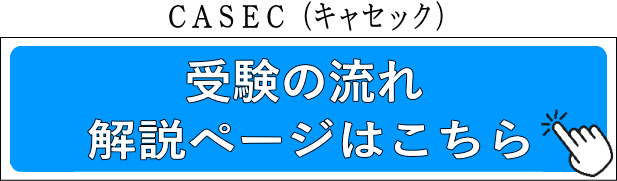 CASEC（キャセック）受験の流れ 解説ページはこちら