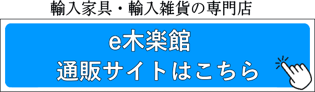 輸入家具・輸入雑貨の専門店 e木楽館 通販サイトはこちら