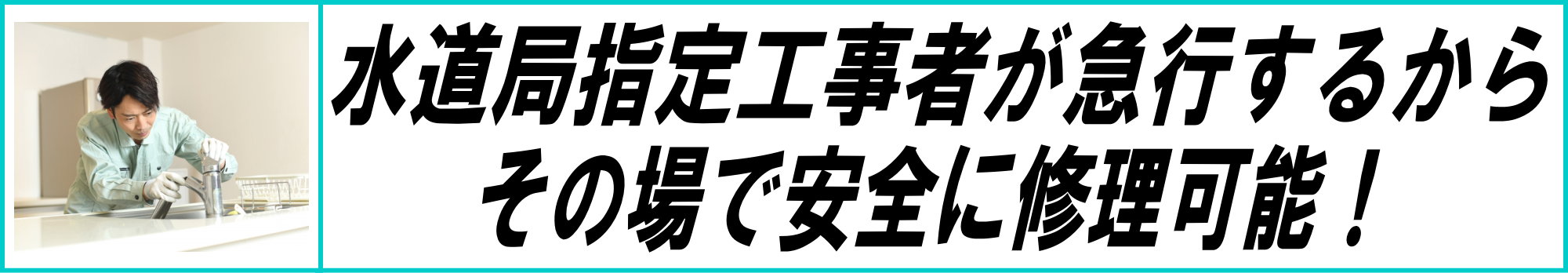 水道局指定工事者が急行するから、その場で安全に修理可能！